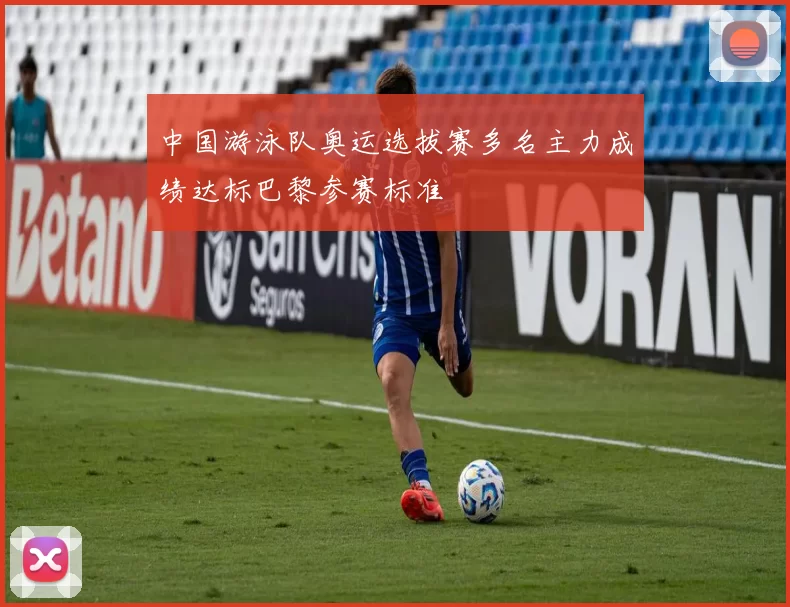 中国游泳队奥运选拔赛多名主力成绩达标巴黎参赛标准