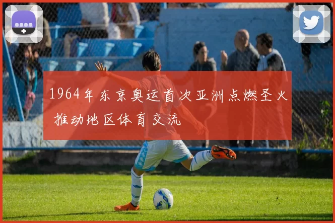 1964年东京奥运首次亚洲点燃圣火 推动地区体育交流