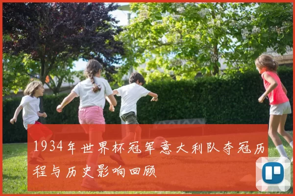 1934年世界杯冠军意大利队夺冠历程与历史影响回顾