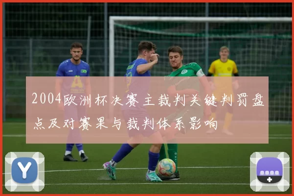 2004欧洲杯决赛主裁判关键判罚盘点及对赛果与裁判体系影响