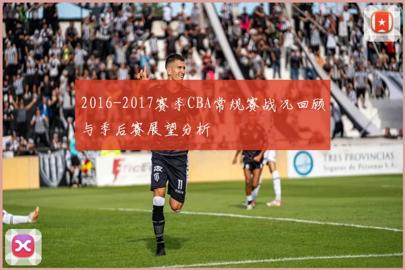 2016-2017赛季CBA常规赛战况回顾与季后赛展望分析