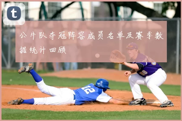 公牛队夺冠阵容成员名单及赛季数据统计回顾