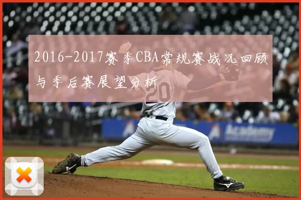 2016-2017赛季CBA常规赛战况回顾与季后赛展望分析