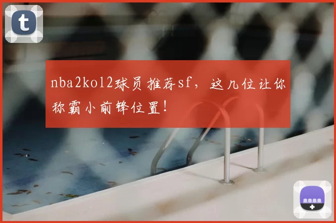nba2kol2球员推荐sf，这几位让你称霸小前锋位置！