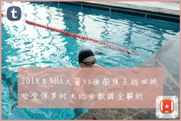 2018年NBA火箭vs快船焦点战回顾 哈登保罗对决比分数据全解析