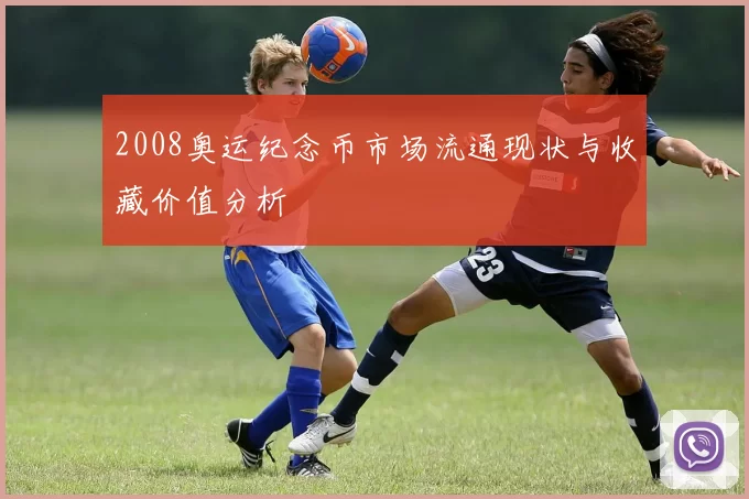 2008奥运纪念币市场流通现状与收藏价值分析