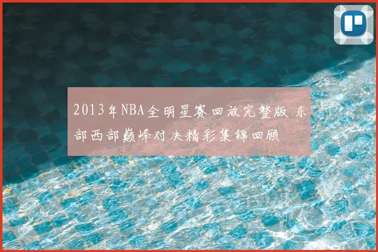 2013年NBA全明星赛回放完整版 东部西部巅峰对决精彩集锦回顾
