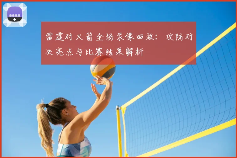 雷霆对火箭全场录像回放：攻防对决亮点与比赛结果解析